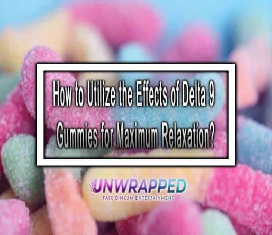 How to Utilize the Effects of Delta 9 Gummies for Maximum Relaxation?