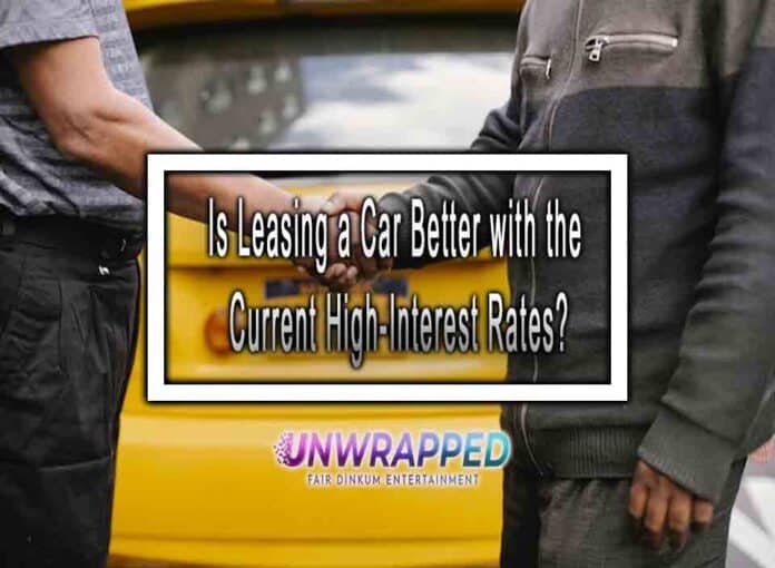 Is Leasing a Car Better with the Current High-Interest Rates?