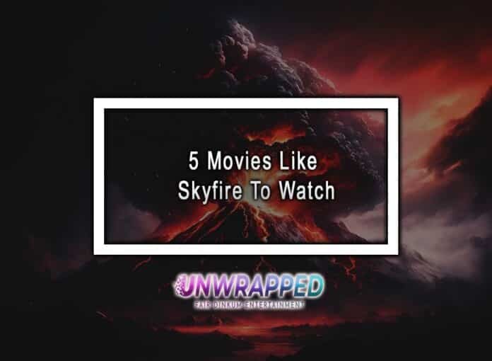 5 Movies Like Skyfire To Watch