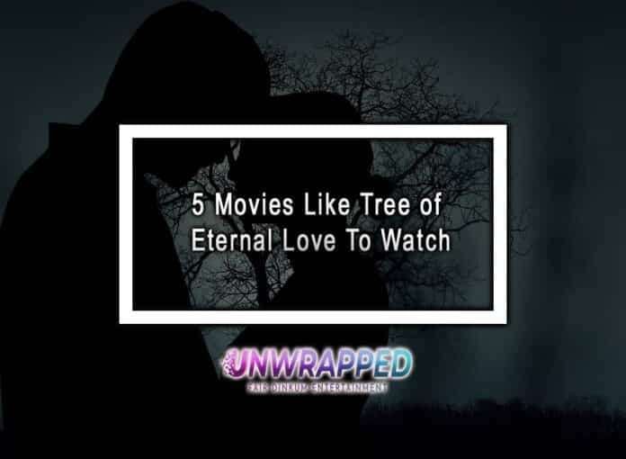 5 Movies Like Tree of Eternal Love To Watch