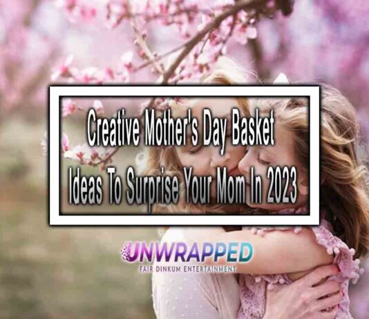 Creative Mother’s Day Basket Ideas To Surprise Your Mom In 2023 Creative Mother's Day Basket Ideas To Surprise Your Mom In 2023