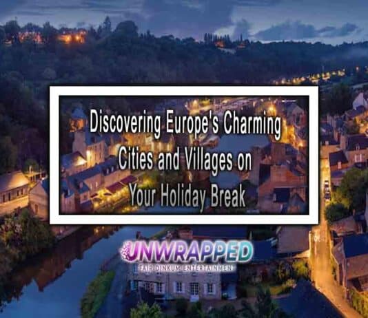 Discovering Europe’s Charming Cities and Villages on Your Holiday Break Discovering Europe's Charming Cities and Villages on Your Holiday Break