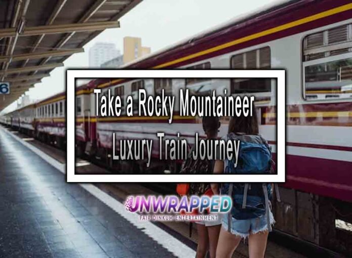 Take a Rocky Mountaineer Luxury Train Journey