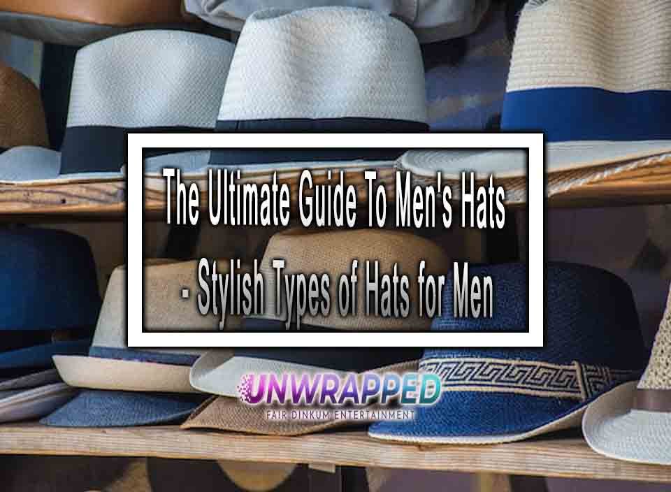 The Ultimate Guide To Men's Hats - Stylish Types of Hats for Men