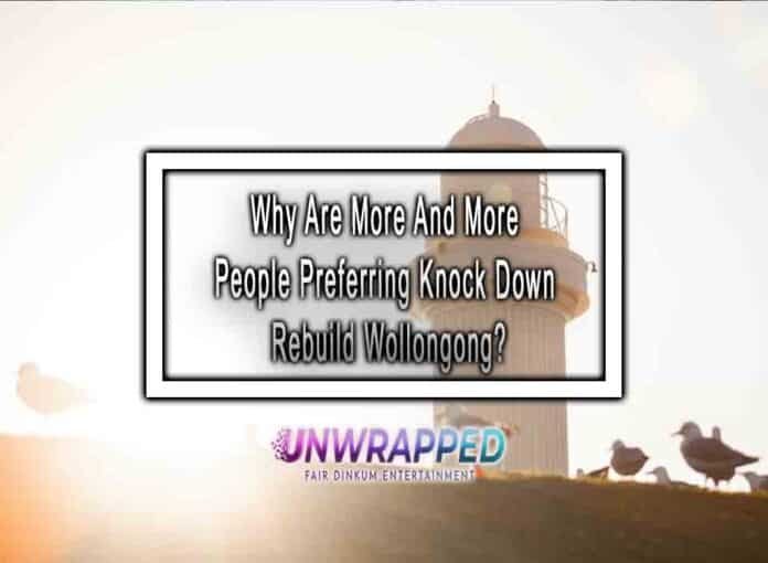 Why Are More And More People Preferring Knock Down Rebuild Wollongong?