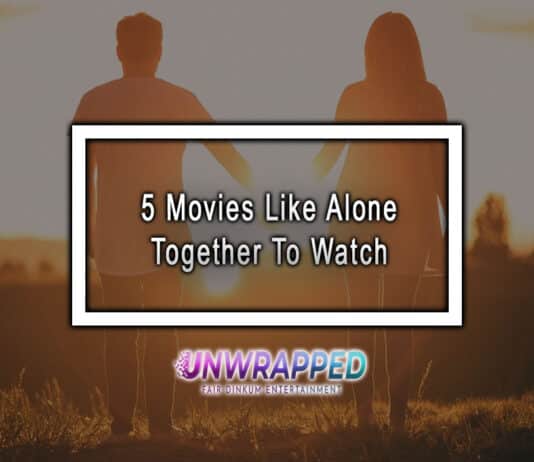 5 Movies Like Alone Together To Watch
