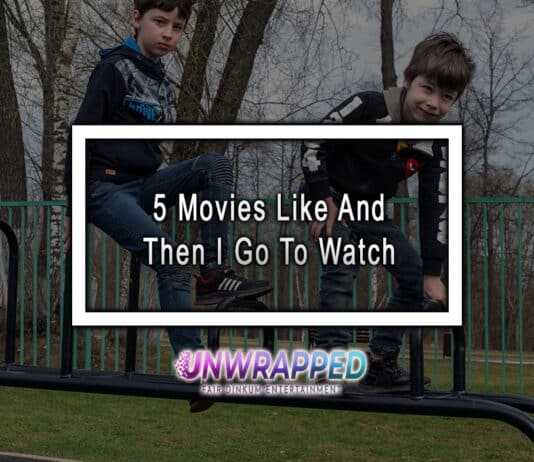 5 Movies Like And Then I Go To Watch