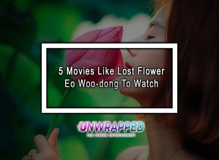 5 Movies Like Lost Flower Eo Woo-dong To Watch