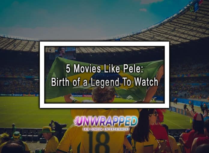 5 Movies Like Pele Birth of a Legend To Watch 5 Movies Like Pele: Birth of a Legend To Watch