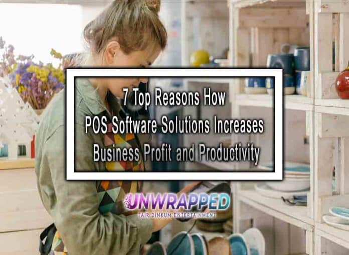 7 Top Reasons How POS Software Solutions Increases Business Profit and Productivity