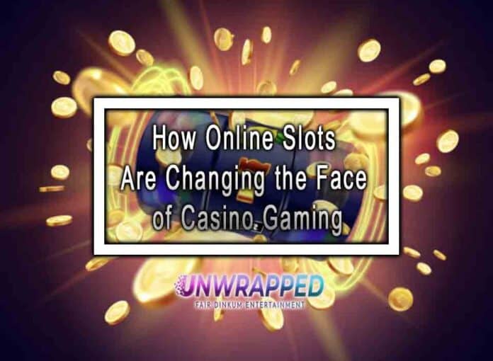 How Online Slots Are Changing the Face of Casino Gaming