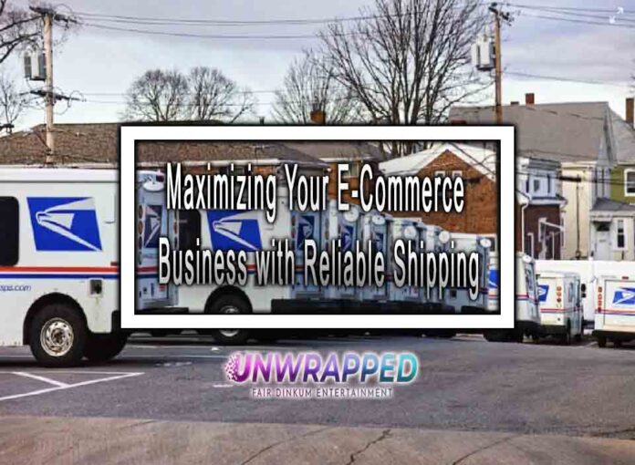 Maximizing Your E-Commerce Business with Reliable Shipping