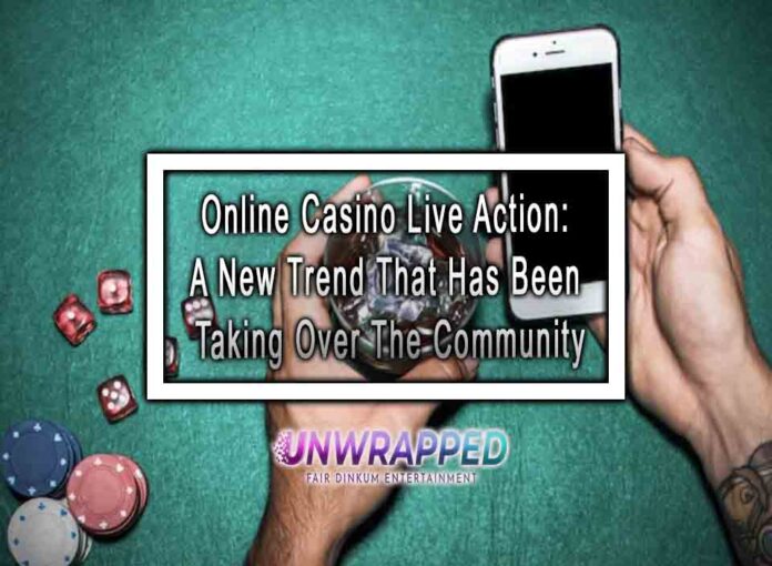 Online Casino Live Action: A New Trend That Has Been Taking Over The Community