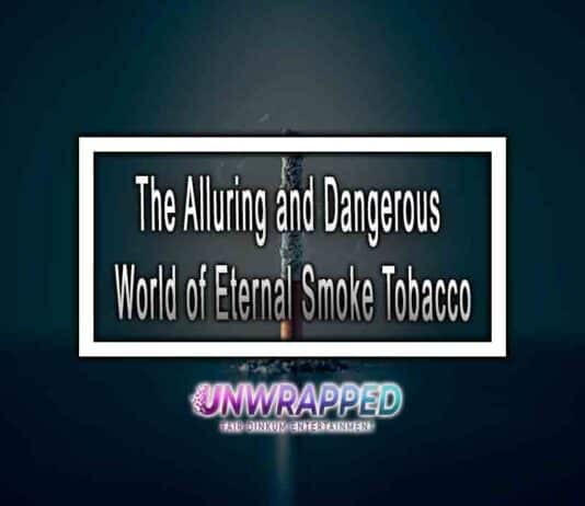 The Alluring and Dangerous World of Eternal Smoke Tobacco The Alluring and Dangerous World of Eternal Smoke Tobacco