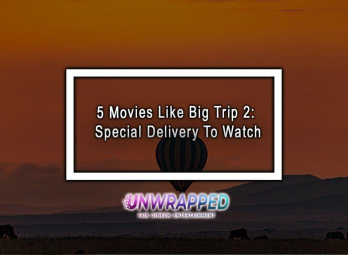 5 Movies Like Big Trip 2: Special Delivery To Watch