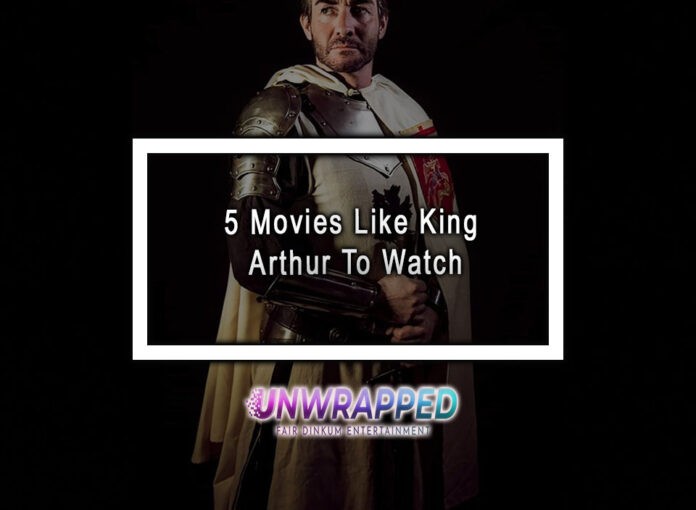 5 Movies Like King Arthur To Watch