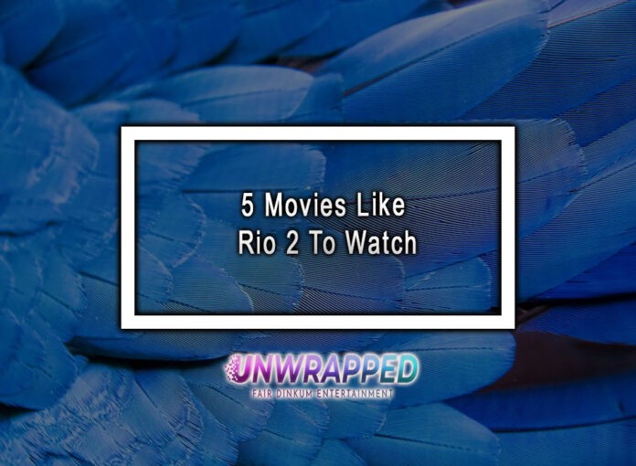 5 Movies Like Rio 2 To Watch