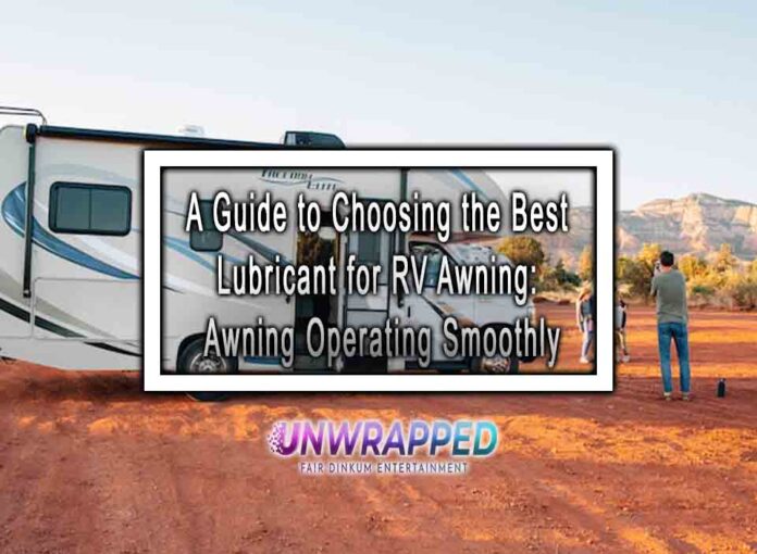 A Guide to Choosing the Best Lubricant for RV Awning: Awning Operating Smoothly