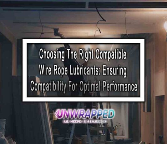 Choosing The Right Compatible Wire Rope Lubricants: Ensuring Compatibility For Optimal Performance
