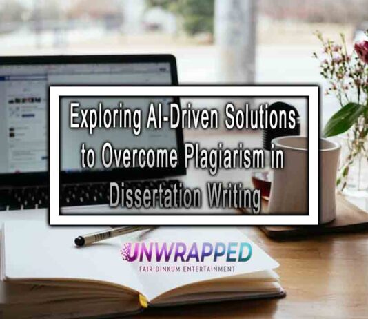 Exploring AI-Driven Solutions to Overcome Plagiarism in Dissertation Writing