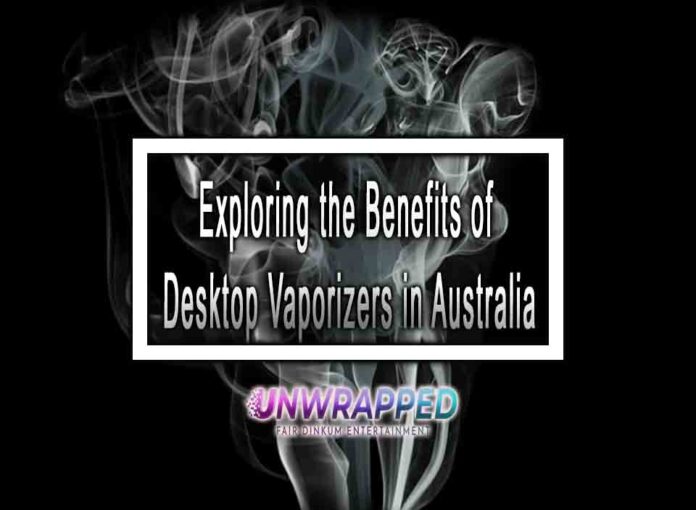 Exploring the Benefits of Desktop Vaporizers in Australia