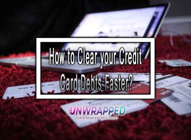 How To Clear Your Credit Card Debts Faster?