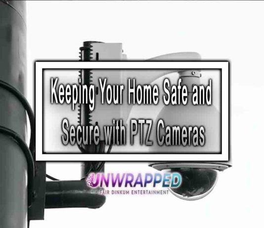 Keeping Your Home Safe and Secure with PTZ Cameras