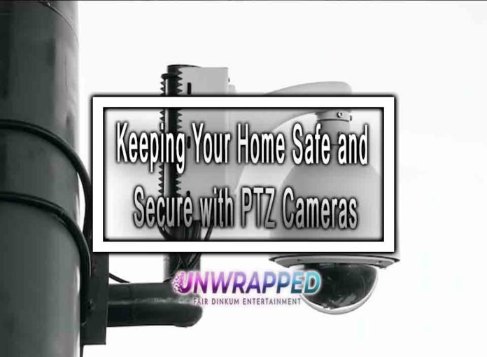 Keeping Your Home Safe and Secure with PTZ Cameras