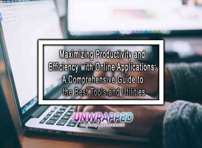 Maximizing Productivity and Efficiency with Online Applications: A Comprehensive Guide to the Best Tools and Utilities