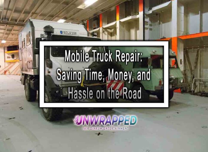 Mobile Truck Repair: Saving Time, Money, and Hassle on the Road