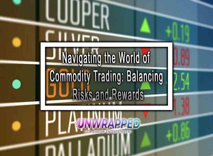 Navigating the World of Commodity Trading: Balancing Risks and Rewards