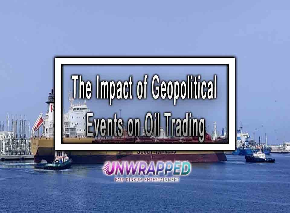 The Impact Of Geopolitical Events On Oil Trading