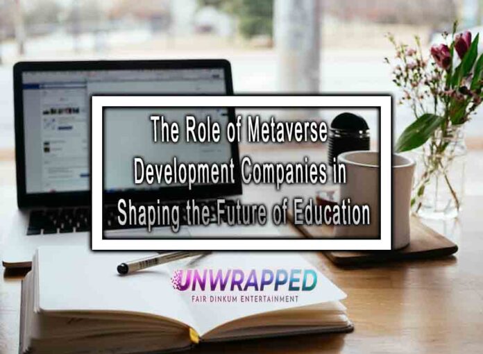 The Role of Metaverse Development Companies in Shaping the Future of Education