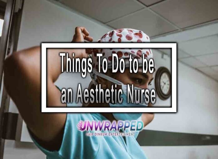 Things To Do to be an Aesthetic Nurse