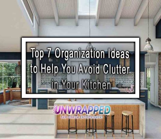 Top 7 Organization Ideas to Help You Avoid Clutter in Your Kitchen