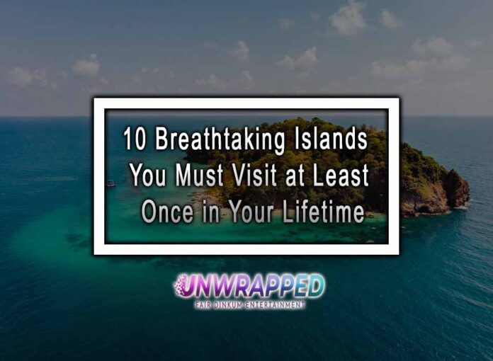 10 Breathtaking Islands You Must Visit at Least Once in Your Lifetime