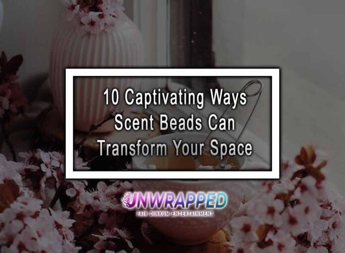 10 Captivating Ways Scent Beads Can Transform Your Space