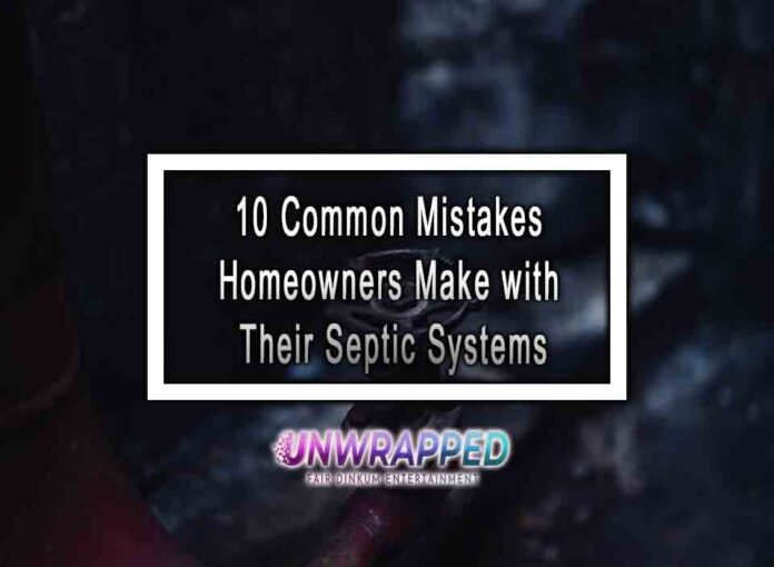 10 Common Mistakes Homeowners Make with Their Septic Systems