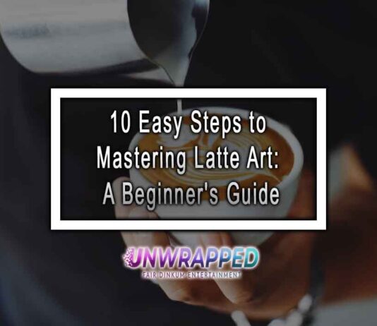 10 Easy Steps to Mastering Latte Art: A Beginner's Guide