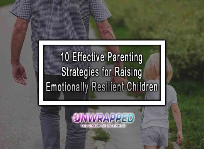 10 Effective Parenting Strategies for Raising Emotionally Resilient Children