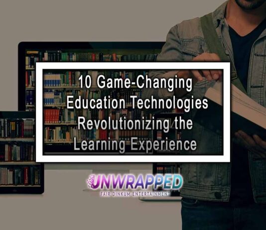 10 Game-Changing Education Technologies Revolutionizing the Learning Experience 10 Game-Changing Education Technologies Revolutionizing the Learning Experience