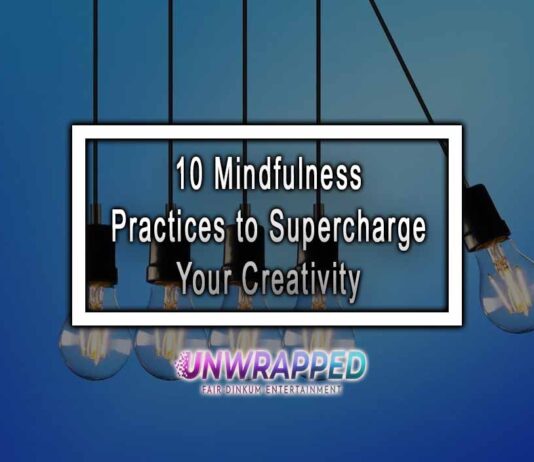 10 Mindfulness Practices to Supercharge Your Creativity 10 Mindfulness Practices to Supercharge Your Creativity