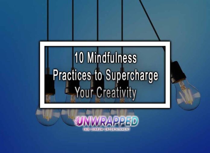 10 Mindfulness Practices to Supercharge Your Creativity