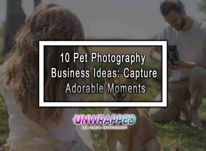 10 Pet Photography Business Ideas: Capture Adorable Moments