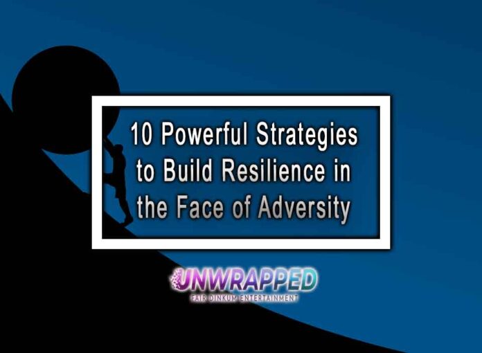 10 Powerful Strategies to Build Resilience in the Face of Adversity