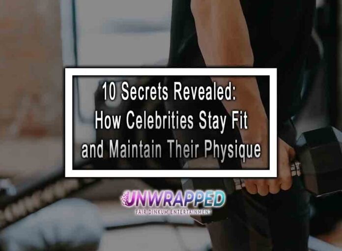 10 Secrets Revealed: How Celebrities Stay Fit and Maintain Their Physique