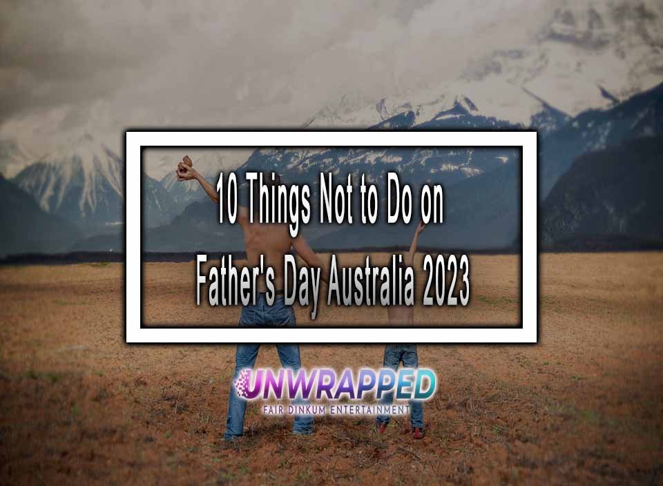 10 Things Not to Do on Father's Day Australia 2023