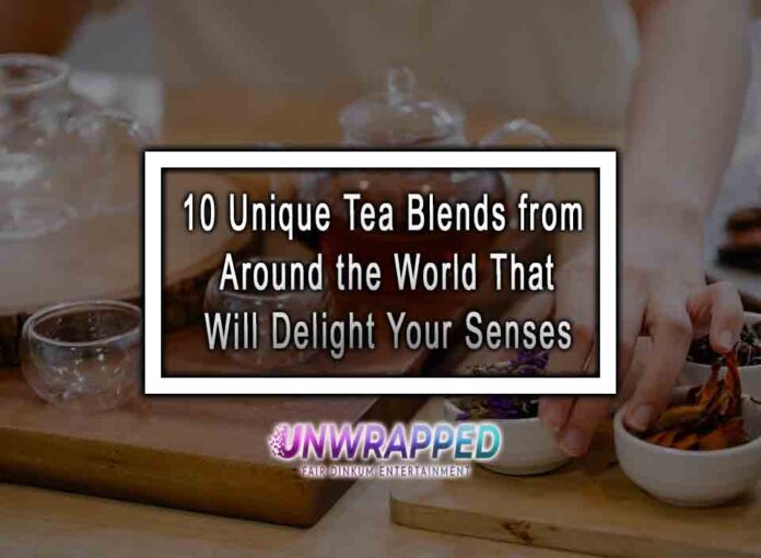 10 Unique Tea Blends from Around the World That Will Delight Your Senses