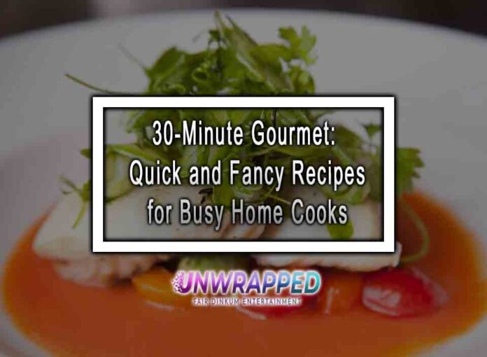 30-Minute Gourmet: Quick and Fancy Recipes for Busy Home Cooks