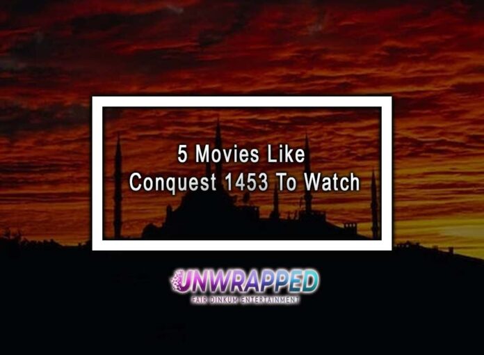 5 Movies Like Conquest 1453 To Watch